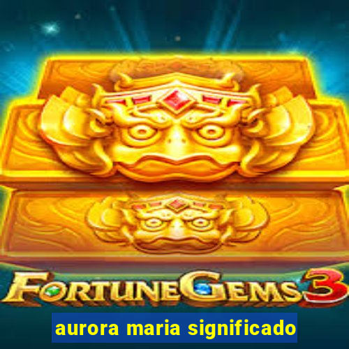 aurora maria significado